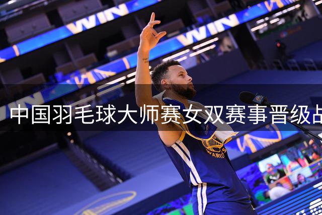 中国羽毛球大师赛女双赛事晋级战报